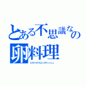 とある不思議なの卵料理（ミステリアスエッグディッシュ　）