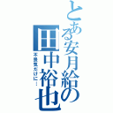 とある安月給の田中裕也（不景気だけに…）