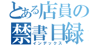 とある店員の禁書目録（インデックス）