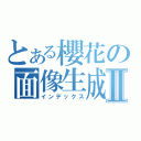 とある櫻花の面像生成Ⅱ（インデックス）