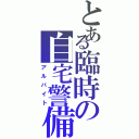 とある臨時の自宅警備（アルバイト）