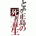 とある正島の死者蘇生（ゾンビ）