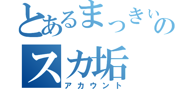 とあるまっきぃのスカ垢（アカウント）