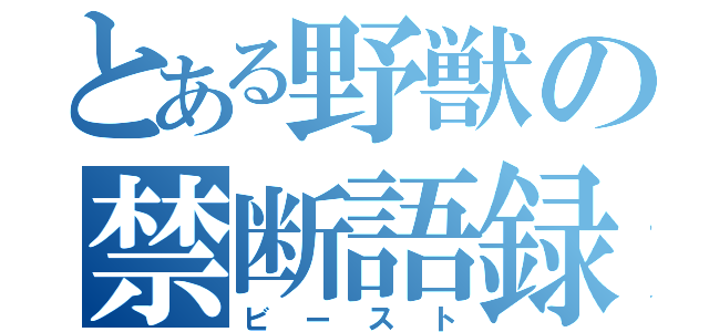 とある野獣の禁断語録（ビースト）