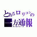 とあるロリコンの一方通報（サツヨバレータ）