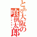 とある大阪の喰倒太郎（ドザエモン）