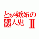 とある嫉妬の殺人鬼Ⅱ（）