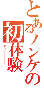 とあるノンケの初体験（アッーーーーーー！！！）