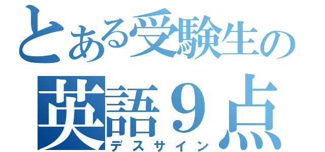 とある受験生の英語９点（デスサイン）