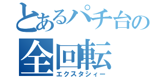 とあるパチ台の全回転（エクスタシィー）