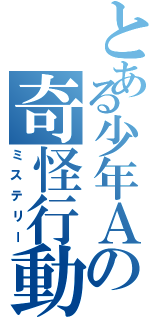 とある少年Ａの奇怪行動（ミステリー）