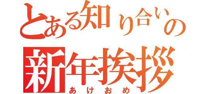 とある知り合いの新年挨拶（あけおめ）