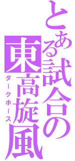 とある試合の東高旋風（ダークホース）