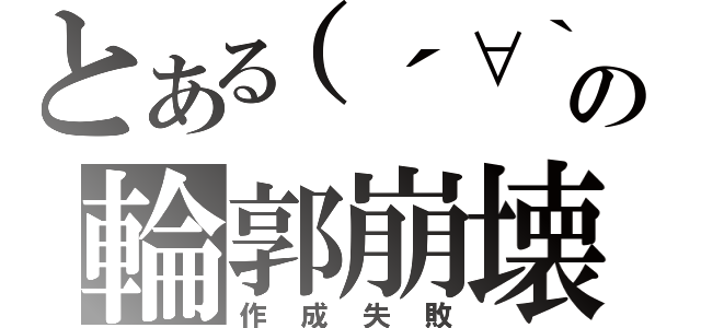 とある（´∀｀）の輪郭崩壊（作成失敗）