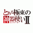 とある極東の神器使いⅡ（ゴッドイーター）