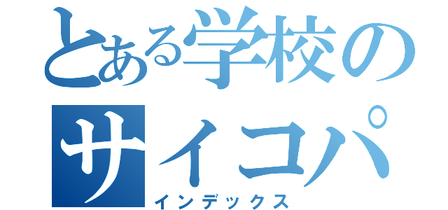 とある学校のサイコパス（インデックス）