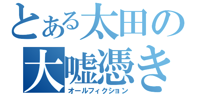 とある太田の大嘘憑き（オールフィクション）