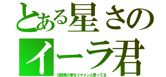 とある星さのイーラ君は（涼真君の事をイケメンと思ってる）