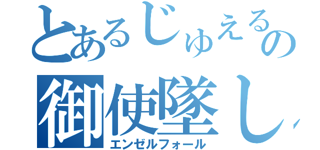 とあるじゅえるの御使墜し（エンゼルフォール）