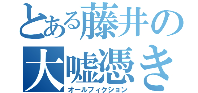 とある藤井の大嘘憑き（オールフィクション）