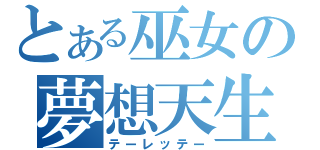 とある巫女の夢想天生（テーレッテー）