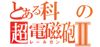 とある科の超電磁砲Ⅱ（レールガン）