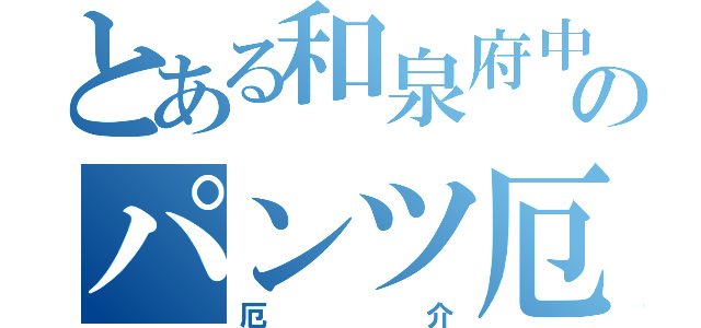 とある和泉府中のパンツ厄介（厄介）