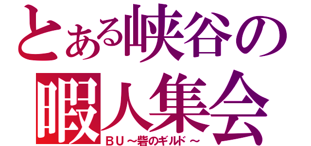 とある峡谷の暇人集会（ＢＵ～砦のギルド～）