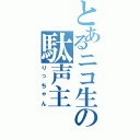 とあるニコ生の駄声主（りっちゃん）