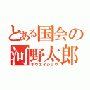 とある国会の河野太郎（ボウエイショウ）