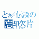 とある伝説の忘却欠片（ルール・フラグメ）