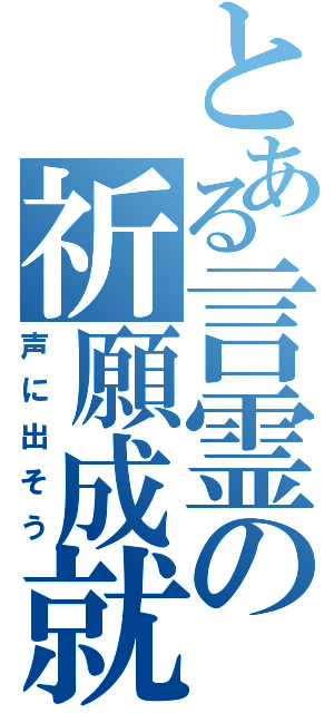 とある言霊の祈願成就（声に出そう）