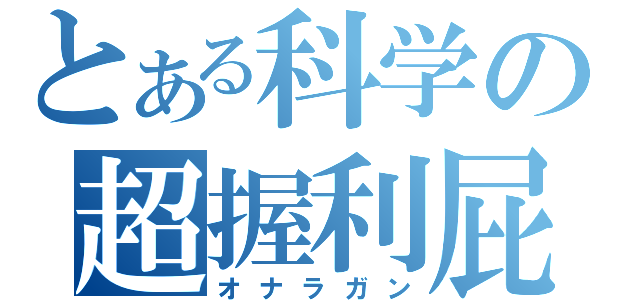 とある科学の超握利屁（オナラガン）