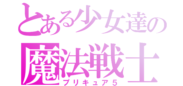 とある少女達の魔法戦士（プリキュア５）