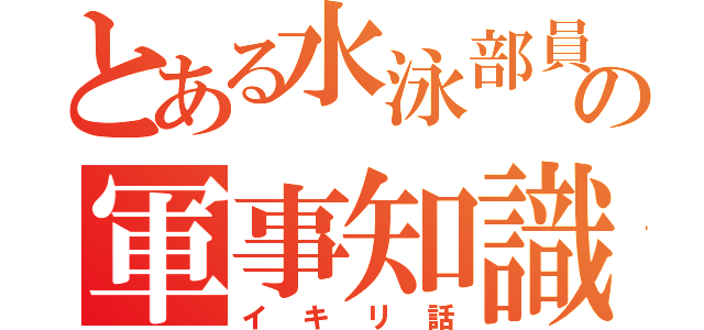 とある水泳部員の軍事知識（イキリ話）