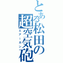 とある松田の超空気砲（エアーガン）