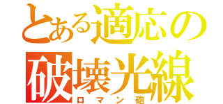 とある適応の破壊光線（ロマン砲）