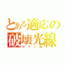 とある適応の破壊光線（ロマン砲）