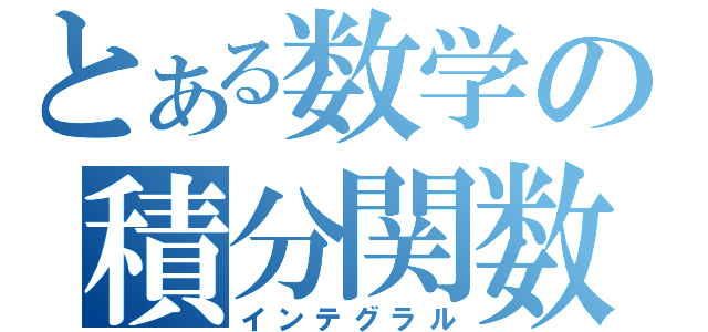 とある数学の積分関数∫（インテグラル）