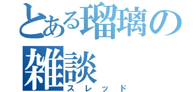 とある瑠璃の雑談（スレッド）