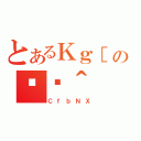 とあるＫｇ［の֏ژ＾（ＣｆｂＮＸ）