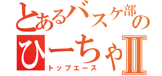 とあるバスケ部のひーちゃんⅡ（トップエース）