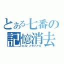 とある七番の記憶消去（ロストメモリアル）