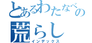 とあるわたなべとしやの荒らし（インデックス）