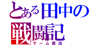 とある田中の戦闘記（ゲーム実況）