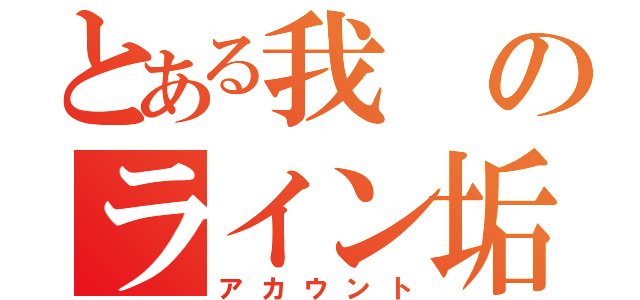 とある我のライン垢（アカウント）