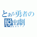 とある勇者の脱出劇（エスケープ）