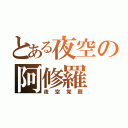 とある夜空の阿修羅（夜空覚醒）