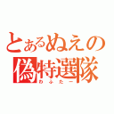 とあるぬえの偽特選隊（わふたー）