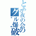 とある夜の会のグル爆破（白蛇）